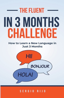 The Fluent in 3 Months Challenge: How to Learn a New Language in Just 3 Months - Sergio Rijo