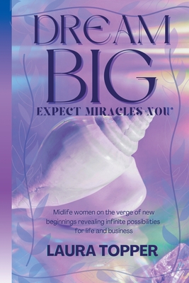 Dream Big Expect Miracles Now - Laura Topper