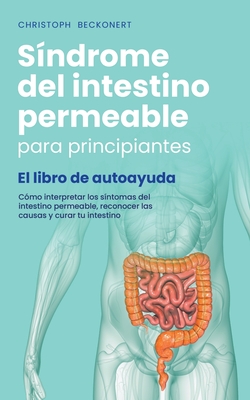 Síndrome del intestino permeable para principiantes - El libro de autoayuda - Cómo interpretar los síntomas del intestino permeable, reconocer las cau - Christoph Beckonert