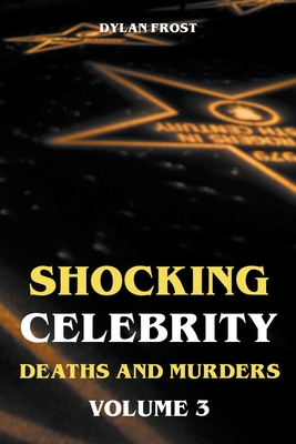 Coperta cărții 'Shocking Celebrity Deaths and Murders Volume 3 - Dylan Frost'
