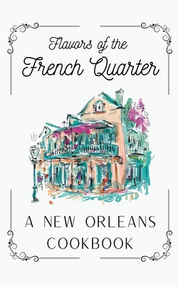 Flavors of the French Quarter: A New Orleans Cookbook - Coledown Kitchen