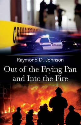 Out of the Frying Pan and Into the Fire - Raymond D. Johnson