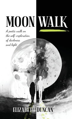 Moon Walk: A poetic walk on the self-exploration of darkness and light - Elizabeth Duncan