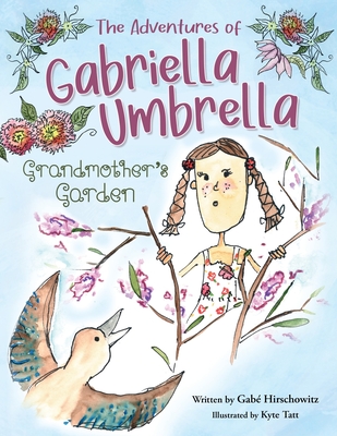 The Adventures of Gabriella Umbrella: Grandmother's Garden - Gabé Hirschowitz