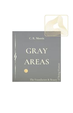 Coperta cărții 'Gray Areas: The Foundation & Beauty Being Human - C. R. Morris'