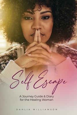 Self- Escape: A Journey Guide & Diary for the Healing Woman - Dahlia Williamson