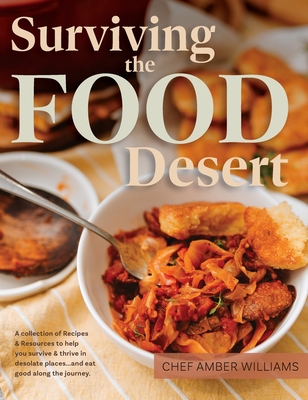 Surviving the Food Desert: Cookbook & Food Desert Resource Guide - Amber C. Williams