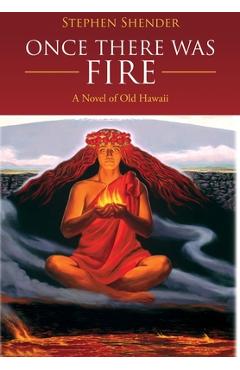 Coperta cărții 'Once There Was Fire: A Novel of Old Hawaii - Stephen Shender'