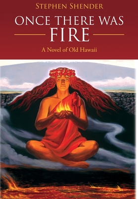 Coperta cărții 'Once There Was Fire: A Novel of Old Hawaii - Stephen Shender'