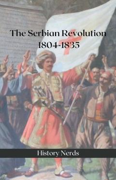 Coperta cărții 'The Serbian Revolution: 1804-1835 - History Nerds'
