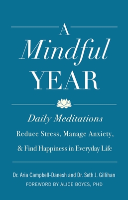 A Mindful Year: Daily Meditations: Reduce Stress, Manage Anxiety, and Find Happiness in Everyday Life - Aria Campbell-danesh