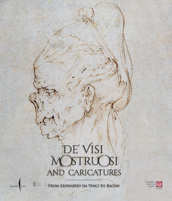 De' Visi Mostruosi: Caricatures from Leonardo Da Vinci to Bacon - Pietro Cesare Marani