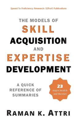 Coperta cărții 'The Models of Skill Acquisition and Expertise Development: A Quick Reference of Summaries - Raman K. Attri'