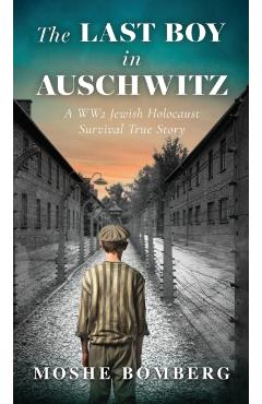 The Last Boy in Auschwitz: A WW2 Jewish Holocaust Survival True Story - Moshe (mjetek) Bomberg