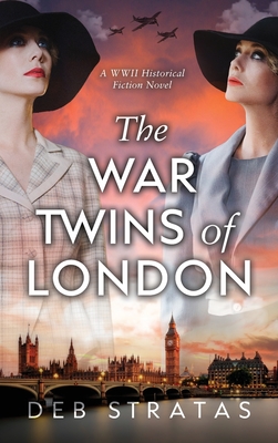 The War Twins of London: A WWII Historical Fiction Novel - Deb Stratas
