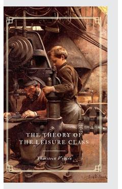 Poza produsului The Theory of the Leisure Class - Thorstein Veblen