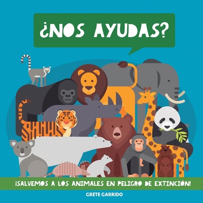 Nos ayudas? Salvemos a los animales en peligro de extincin!: Un maravilloso libro de animales para concienciar a los nios de la importancia de cui - Grete Garrido