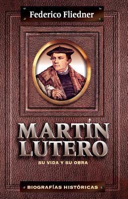 Martín Lutero: Su Vida Y Su Obra - Federico Fliedner