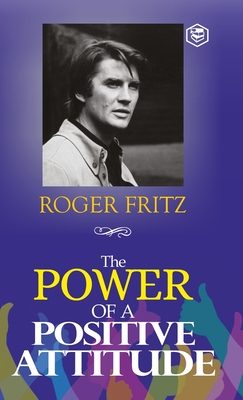 The Power of A Positive Attitude: Your Road To Success (Hardcover Library Edition) - Roger Fritz