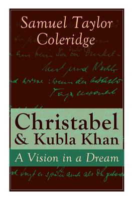 Christabel & Kubla Khan: A Vision in a Dream - Samuel Taylor Coleridge