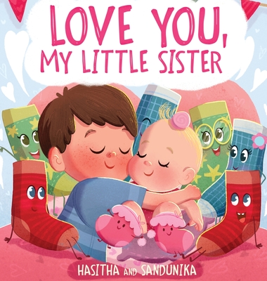 Love You, My Little Sister: A Heartwarming Children's Book About Handling Big Feelings for Older Siblings with the Arrival of a New Baby and Sibli - Hasitha And Sandunika