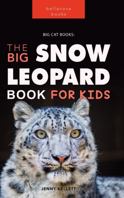 Snow Leopards: The Big Snow Leopard Book for Kids:100+ Amazing Snow Leopard Facts, Photos, Quiz & More - Jenny Kellett