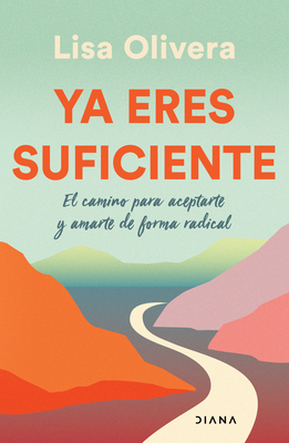 YA Eres Suficiente: El Camino Para Aceptarte Y Amarte de Forma Radical / Already Enough: A Path to Self-Acceptance: El Camino Para Aceptarte Y Amarte - Lisa Olivera