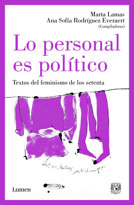 Lo Personal Es Político: Textos del Feminismo de Los Setenta / The Personal Is Political: Feminist Texts from the 1970s - Marta Lamas