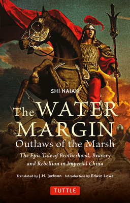 The Water Margin: Outlaws of the Marsh: The Epic Tale of Brotherhood, Bravery and Rebellion in Imperial China - Shi Naian