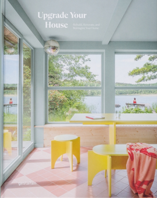 Upgrade Your House: Rebuild, Renovate, and Reimagine Your Home - Gestalten