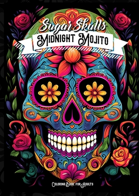 Midnight Mojito Sugar Skulls Coloring Book for Adults: Sugar Skulls Coloring Book Day of the Dead Coloring Book for Adults Catrinas Coloring Book Hall - Monsoon Publishing