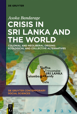 Crisis in Sri Lanka and the World: Colonial and Neoliberal Origins: Ecological and Collective Alternatives - Asoka Bandarage