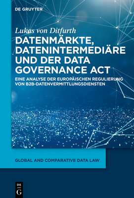 Datenmärkte, Datenintermediäre Und Der Data Governance ACT: Eine Analyse Der Europäischen Regulierung Von B2b-Datenvermittlungsdiensten - Lukas Von Ditfurth