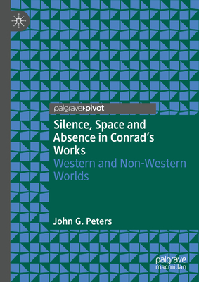 Silence, Space and Absence in Conrad's Works: Western and Non-Western Worlds - John G. Peters