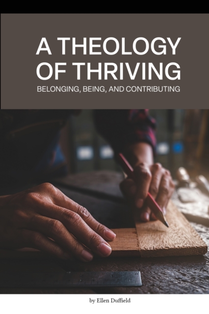A Theology of Thriving: Belonging, Being, and Contributing - Ellen Duffield