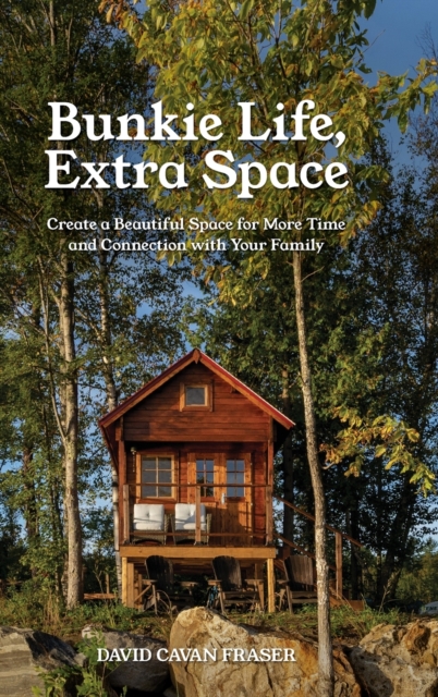Bunkie Life, Extra Space: Create a Beautiful Space for More Time and Connection with Your Family - David Cavan Fraser
