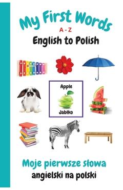 Poza produsului My First Words A - Z English to Polish: Bilingual Learning Made Fun and Easy with Words and Pictures - Sharon Purtill