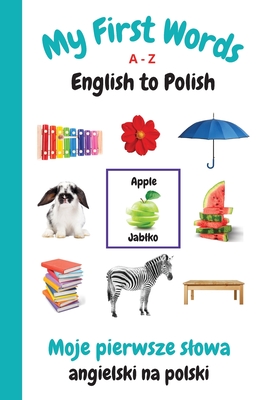 My First Words A - Z English to Polish: Bilingual Learning Made Fun and Easy with Words and Pictures - Sharon Purtill