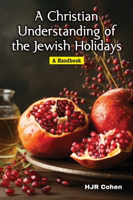 A Christian Understanding of the Jewish Holidays: A Handbook - H. J. R. Cohen