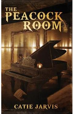 Coperta cărții 'The Peacock Room: A novel by Catie Jarvis - Catie Jarvis'