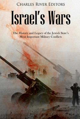 Israel's Wars: The History and Legacy of the Jewish State's Most Important Military Conflicts - Charles River