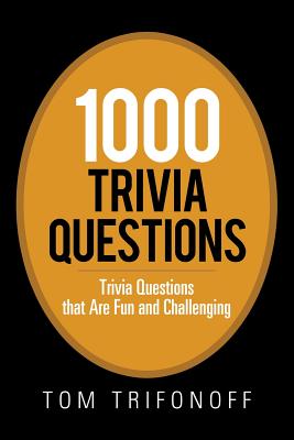 1000 Trivia Questions: Trivia Questions That Are Fun and Challenging - Tom Trifonoff
