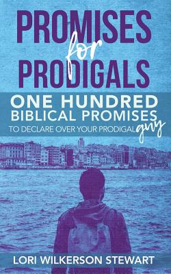 Promises for Prodigals: One Hundred Biblical Promises to Declare Over Your Prodigal Guy - Lori Wilkerson Stewart