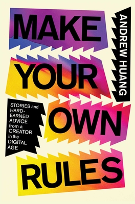 Make Your Own Rules: Stories and Hard-Earned Advice from a Creator in the Digital Age - Andrew Huang