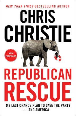 Republican Rescue: My Last Chance Plan to Save the Party . . . and America - Chris Christie