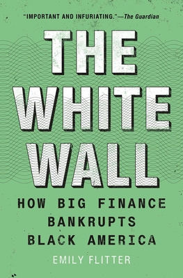 The White Wall: How Big Finance Bankrupts Black America - Emily Flitter