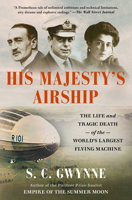 His Majesty's Airship: The Life and Tragic Death of the World's Largest Flying Machine - S. C. Gwynne