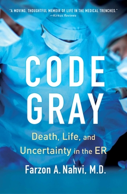 Code Gray: Death, Life, and Uncertainty in the Er - Farzon A. Nahvi