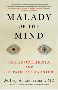 Malady of the Mind: Schizophrenia and the Path to Prevention - Jeffrey A. Lieberman