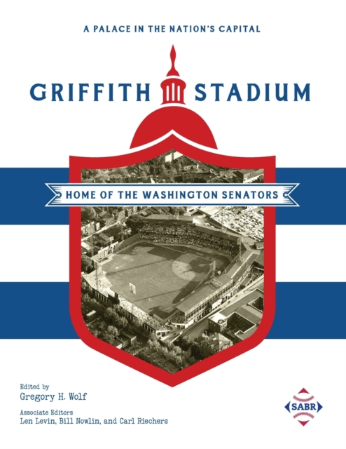 A Palace in the Nation's Capital: Griffith Stadium, Home of the Washington Senators - Gregory H. Wolf